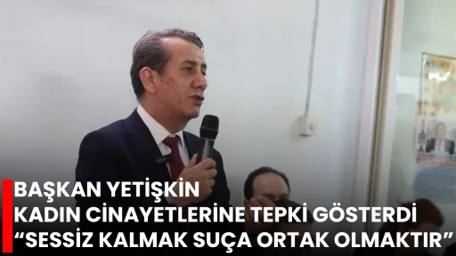 BAŞKAN YETİŞKİN KADIN CİNAYETLERİNE TEPKİ G&Ouml;STERDİ &ldquo;SESSİZ KALMAK SU&Ccedil;A ORTAK OLMAKTIR&rdquo;