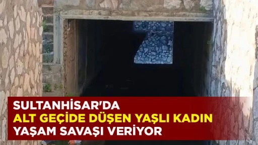 SULTANHİSAR'DA ALT GE&Ccedil;İDE D&Uuml;ŞEN YAŞLI KADIN YAŞAM SAVAŞI VERİYOR