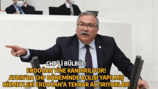 CHP&rsquo;Lİ B&Uuml;LB&Uuml;L: ERDOĞAN YİNE KANDIRILIYOR! AYDIN&rsquo;DA CHP D&Ouml;NEMİNDE A&Ccedil;ILIŞI YAPILMIŞ HİZMETLERİ ERDOĞAN&rsquo;A TEKRAR A&Ccedil;TIRIYORLAR!
