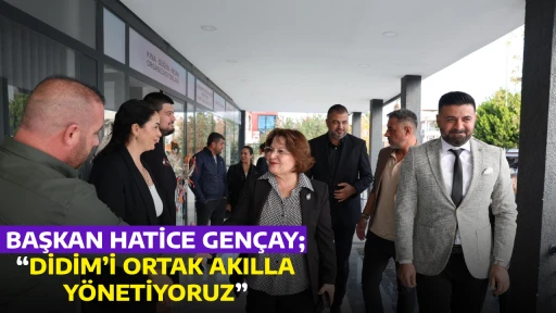 BAŞKAN HATİCE GEN&Ccedil;AY; &ldquo;DİDİM&rsquo;İ ORTAK AKILLA Y&Ouml;NETİYORUZ&rdquo;
