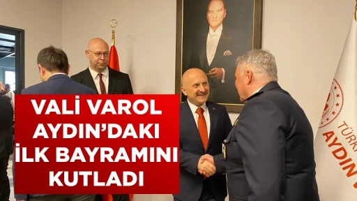 VALİ VAROL AYDIN&rsquo;DAKI İLK BAYRAMINI KUTLADI