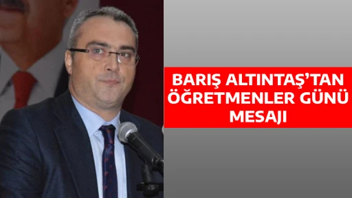 BARIŞ ALTINTAŞ&rsquo;TAN &Ouml;ĞRETMENLER G&Uuml;N&Uuml; MESAJI