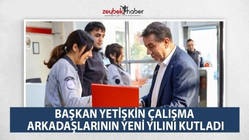 BAŞKAN YETİŞKİN &Ccedil;ALIŞMA ARKADAŞLARININ YENİ YILINI KUTLADI