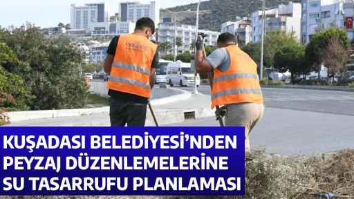 KUŞADASI BELEDİYESİ&rsquo;NDEN PEYZAJ D&Uuml;ZENLEMELERİNE SU TASARRUFU PLANLAMASI