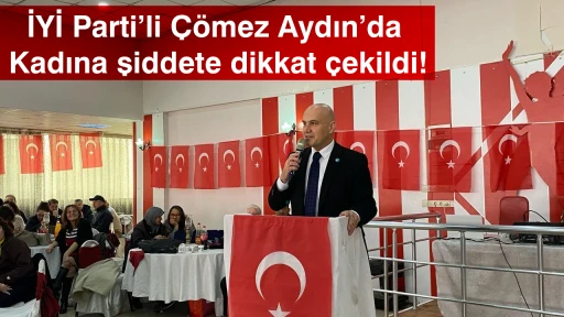 İYİ Parti&rsquo;li Çömez Aydın&rsquo;da! Kadına şiddete dikkat çekildi!