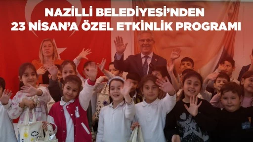 NAZİLLİ BELEDİYESİ&rsquo;NDEN 23 NİSAN&rsquo;A &Ouml;ZEL ETKİNLİK PROGRAMI
