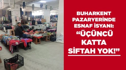 BUHARKENT PAZARYERİNDE ESNAF İSYANI: &ldquo;&Uuml;&Ccedil;&Uuml;NC&Uuml; KATTA SİFTAH YOK!&rdquo;