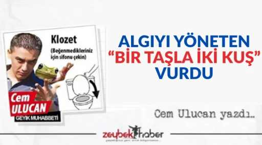 ALGIYI Y&Ouml;NETEN &ldquo;BİR TAŞLA İKİ KUŞ&rdquo; VURDU