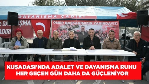 KUŞADASI&rsquo;NDA ADALET VE DAYANIŞMA RUHU HER GE&Ccedil;EN G&Uuml;N DAHA DA G&Uuml;&Ccedil;LENİYOR