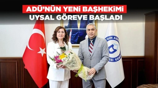 AD&Uuml;&rsquo;N&Uuml;N YENi BAŞHEKiMi UYSAL G&Ouml;REVE BAŞLADI