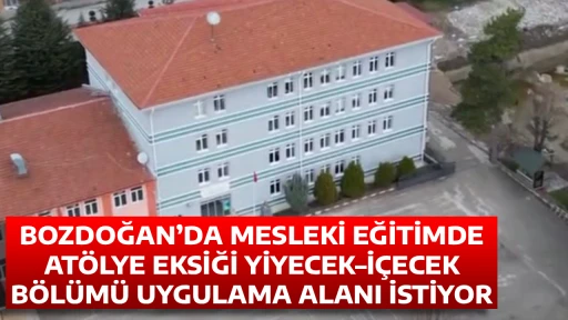 BOZDOĞAN&rsquo;DA MESLEKİ EĞİTİMDE AT&Ouml;LYE EKSİĞİ YİYECEK&ndash;İ&Ccedil;ECEK B&Ouml;L&Uuml;M&Uuml; UYGULAMA ALANI İSTİYOR