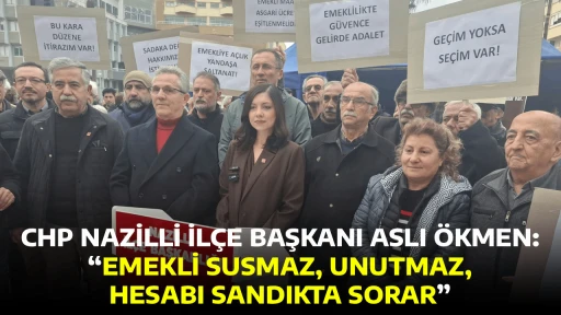 CHP NAZİLLİ İL&Ccedil;E BAŞKANI ASLI &Ouml;KMEN: &ldquo;EMEKLİ SUSMAZ, UNUTMAZ, HESABI SANDIKTA SORAR&rdquo;