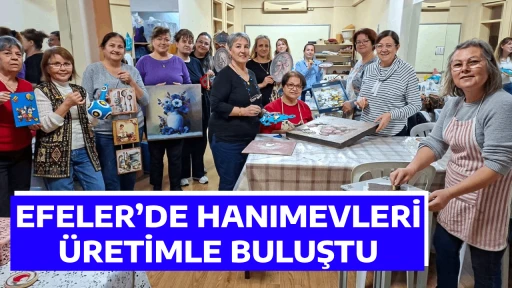 EFELER&rsquo;DE HANIMEVLERİ &Uuml;RETİMLE BULUŞTU