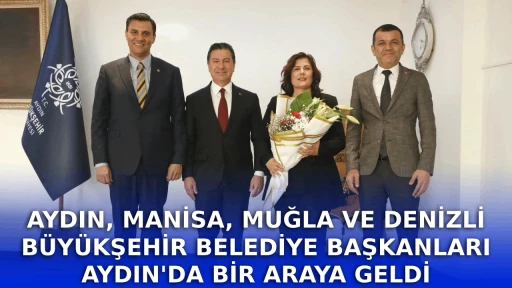 AYDIN, MANİSA, MUĞLA VE DENİZLİ B&Uuml;Y&Uuml;KŞEHİR BELEDİYE BAŞKANLARI AYDIN'DA BİR ARAYA GELDİ