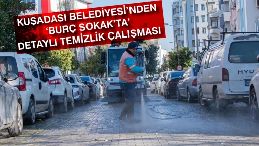 KUŞADASI BELEDİYESİ&rsquo;NDEN &lsquo;BUR&Ccedil; SOKAK&rsquo;TA&rsquo; DETAYLI TEMİZLİK &Ccedil;ALIŞMASI 
