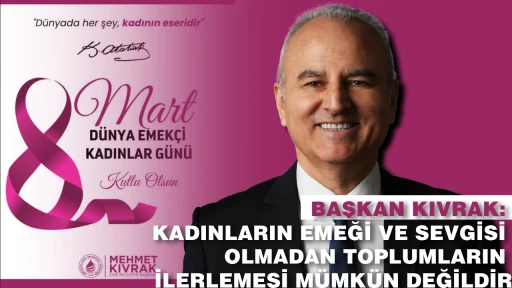 BAŞKAN KIVRAK: KADINLARIN EMEĞİ VE SEVGİSİ OLMADAN TOPLUMLARIN İLERLEMESİ M&Uuml;MK&Uuml;N DEĞİLDİR