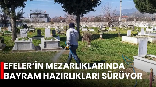 EFELER&rsquo;İN MEZARLIKLARINDA BAYRAM HAZIRLIKLARI S&Uuml;R&Uuml;YOR