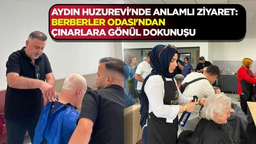 AYDIN HUZUREVİ'NDE ANLAMLI ZİYARET: BERBERLER ODASI'NDAN &Ccedil;INARLARA G&Ouml;N&Uuml;L DOKUNUŞU