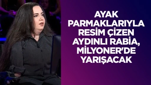 AYAK PARMAKLARIYLA RESİM ÇİZEN AYDINLI RABİA, MİLYONER'DE YARIŞACAK