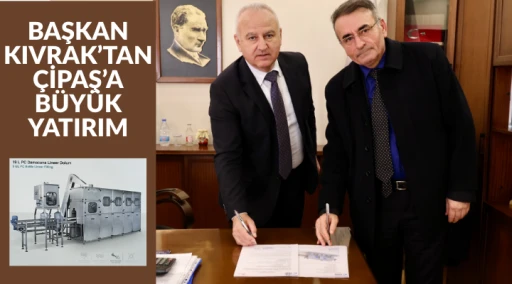 BAŞKAN KIVRAK&rsquo;TAN &Ccedil;İPAŞ&rsquo;A B&Uuml;Y&Uuml;K YATIRIM