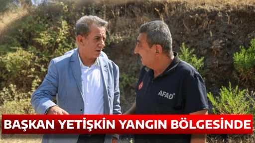 BAŞKAN YETİŞKİN YANGIN B&Ouml;LGESİNDE