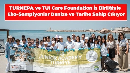 TURMEPA ve TUI Care Foundation İş Birliğiyle  Eko-Şampiyonlar Denize ve Tarihe Sahip &Ccedil;ıkıyor