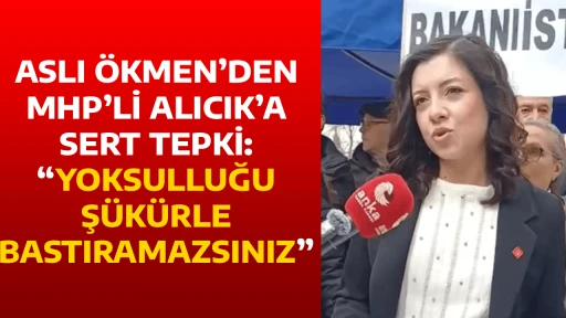 ASLI &Ouml;KMEN&rsquo;DEN MHP&rsquo;Lİ ALICIK&rsquo;A SERT TEPKİ: &ldquo;YOKSULLUĞU Ş&Uuml;K&Uuml;RLE BASTIRAMAZSINIZ&rdquo;