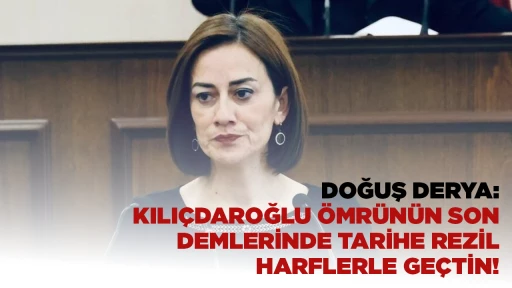 DERYA: KILIÇDAROĞLU ÖMRÜNÜN SON DEMLERINDE TARIHE REZIL HARFLERLE GEÇTIN!