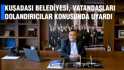 KUŞADASI BELEDİYESİ, VATANDAŞLARI DOLANDIRICILAR KONUSUNDA UYARDI