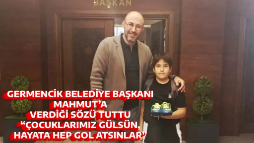 GERMENCİK BELEDİYE BAŞKANI MAHMUT&rsquo;A VERDİĞİ S&Ouml;Z&Uuml; TUTTU &ldquo;&Ccedil;OCUKLARIMIZ G&Uuml;LS&Uuml;N, HAYATA HEP GOL ATSINLAR&rdquo;