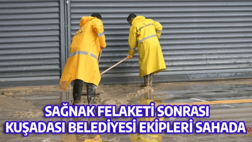 SAĞNAK FELAKETİ SONRASI KUŞADASI BELEDİYESİ EKİPLERİ SAHADA 