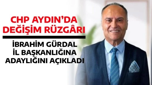 CHP AYDIN&rsquo;DA DEĞİŞİM R&Uuml;ZG&Acirc;RI: İBRAHİM G&Uuml;RDAL İL BAŞKANLIĞINA ADAYLIĞINI A&Ccedil;IKLADI