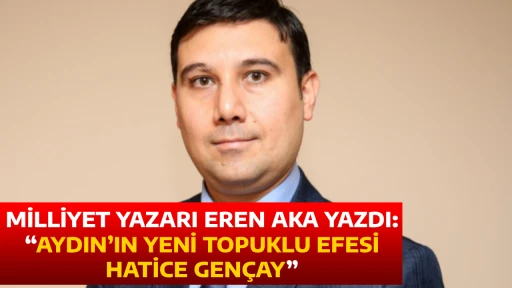 MİLLİYET YAZARI EREN AKA YAZDI: &ldquo;AYDIN&rsquo;IN YENİ TOPUKLU EFESİ HATİCE GEN&Ccedil;AY&rdquo;