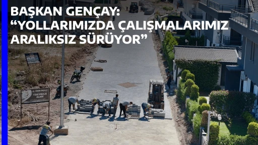 BAŞKAN GEN&Ccedil;AY: &ldquo;YOLLARIMIZDA &Ccedil;ALIŞMALARIMIZ ARALIKSIZ S&Uuml;R&Uuml;YOR&rdquo;