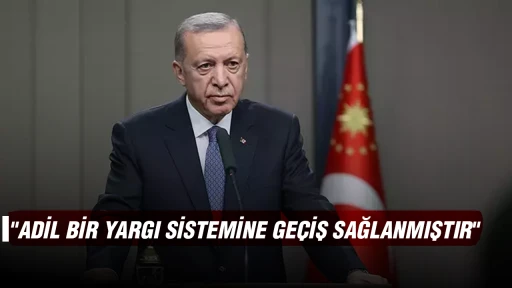"ADİL BİR YARGI SİSTEMİNE GE&Ccedil;İŞ SAĞLANMIŞTIR"
