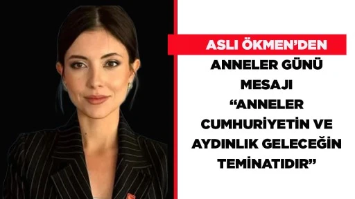 ASLI &Ouml;KMEN&rsquo;DEN ANNELER G&Uuml;N&Uuml; MESAJI &ldquo;ANNELER CUMHURİYETİN VE AYDINLIK GELECEĞİN TEMİNATIDIR&rdquo;