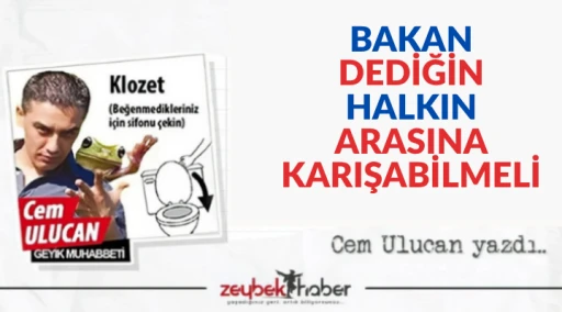 BAKAN DEDİĞİN HALKIN ARASINA KARIŞABİLMELİ