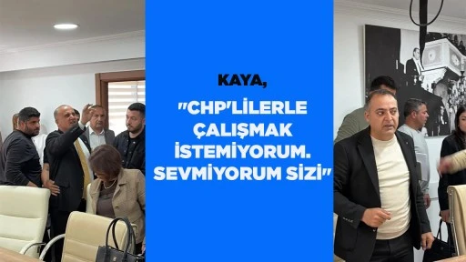 "CHP'LİLERLE &Ccedil;ALIŞMAK İSTEMİYORUM. SEVMİYORUM SİZİ"