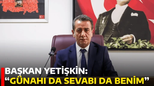 BAŞKAN YETİŞKİN: &ldquo;G&Uuml;NAHI DA SEVABI DA BENİM&rdquo;