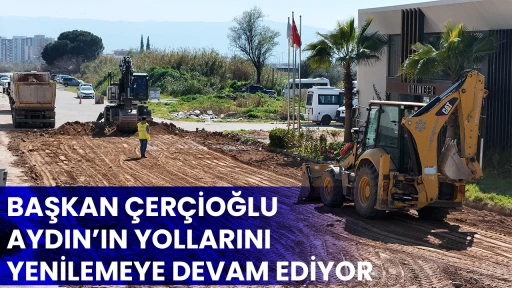 BAŞKAN &Ccedil;ER&Ccedil;İOĞLU AYDIN&rsquo;IN YOLLARINI YENİLEMEYE DEVAM EDİYOR