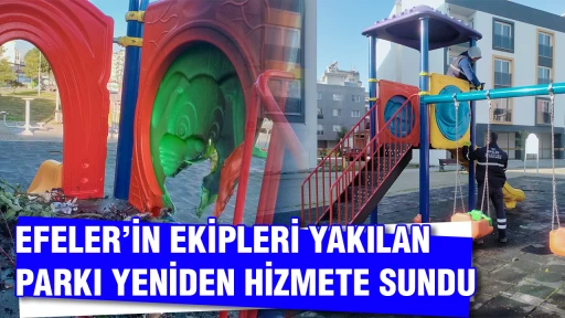 EFELER&rsquo;İN EKİPLERİ YAKILAN PARKI YENİDEN HİZMETE SUNDU