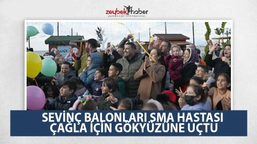 SEVİN&Ccedil; BALONLARI SMA HASTASI &Ccedil;AĞLA İ&Ccedil;İN G&Ouml;KY&Uuml;Z&Uuml;NE U&Ccedil;TU