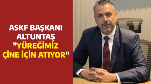 ASKF BAŞKANI ALTUNTAŞ, "Y&Uuml;REĞİMİZ &Ccedil;İNE İ&Ccedil;İN ATIYOR"