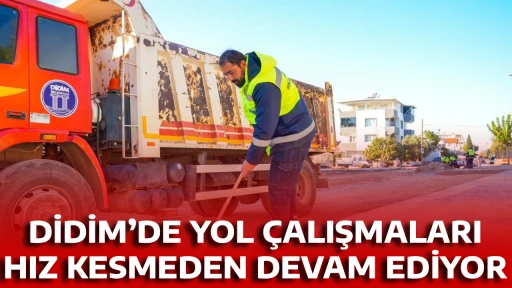 DİDİM&rsquo;DE YOL &Ccedil;ALIŞMALARI HIZ KESMEDEN DEVAM EDİYOR