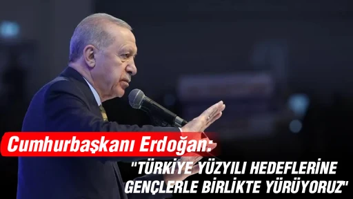 Cumhurbaşkanı Erdoğan: "T&Uuml;RKİYE Y&Uuml;ZYILI HEDEFLERİNE GEN&Ccedil;LERLE BİRLİKTE Y&Uuml;R&Uuml;YORUZ"