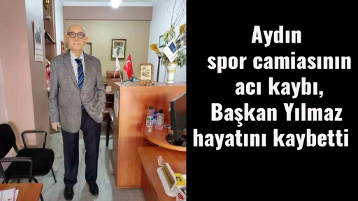 Aydın spor camiasının acı kaybı, Başkan Yılmaz hayatını kaybetti&nbsp;