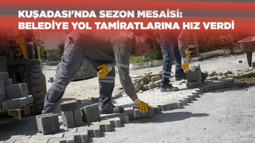 KUŞADASI'NDA SEZON MESAİSİ: BELEDİYE YOL TAMİRATLARINA HIZ VERDİ