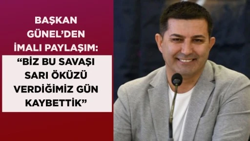 BAŞKAN G&Uuml;NEL&rsquo;DEN İMALI PAYLAŞIM: &ldquo;BİZ BU SAVAŞI SARI &Ouml;K&Uuml;Z&Uuml; VERDİĞİMİZ G&Uuml;N KAYBETTİK&rdquo;