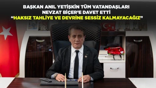 BAŞKAN ANIL YETİŞKİN T&Uuml;M VATANDAŞLARI NEVZAT Bİ&Ccedil;ER&rsquo;E DAVET ETTİ &ldquo;HAKSIZ TAHLİYE VE DEVRİNE SESSİZ KALMAYACAĞIZ&rdquo;