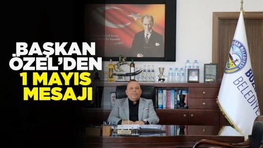 BAŞKAN &Ouml;ZEL&rsquo;DEN 1 MAYIS MESAJI
